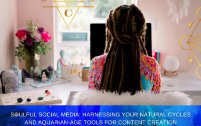 Soulful Social Media: Harnessing Your Natural Cycles and Aquarian-Age Tools for Content Creation