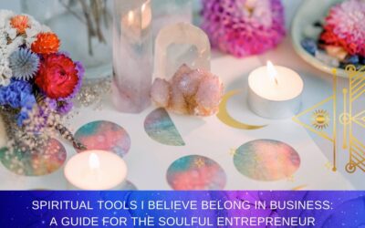Spiritual Tools I Believe Belong In Business: A Guide for the Soulful Entrepreneur