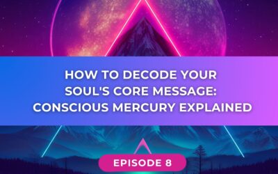 How to Decode Your Soul’s Core Message: Conscious Mercury Explained // Ep 008