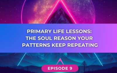 Primary Life Lessons: The Soul Reason Your Patterns Keep Repeating // Ep 009
