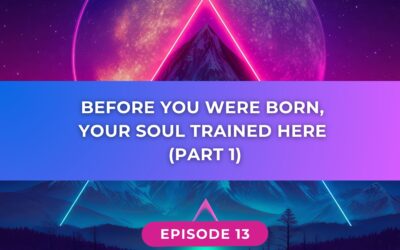 Before You Were Born, Your Soul Trained Here (Part 1) // Ep 013